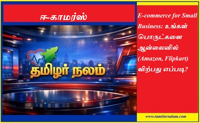ஈ-காமர்ஸ் 2026: அமேசான் மற்றும் பிளிப்கார்ட்டில் உங்கள் பொருட்களை விற்பது எப்படி? - தமிழர் நலம் | E-commerce for Small Business 2026: Selling on Amazon and Flipkart - Tamilar Nalam