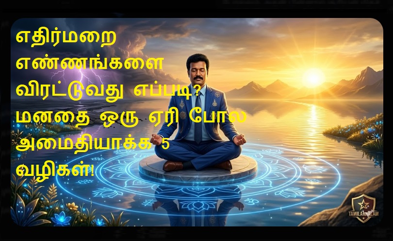 🌊 எதிர்மறை எண்ணங்களை விரட்டுவது எப்படி? மனதை ஒரு ஏரி போல அமைதியாக்க 5 வழிகள்! | How to Banish Negative Thoughts? 5 Ways to Make Your Mind Calm Like a Lake!