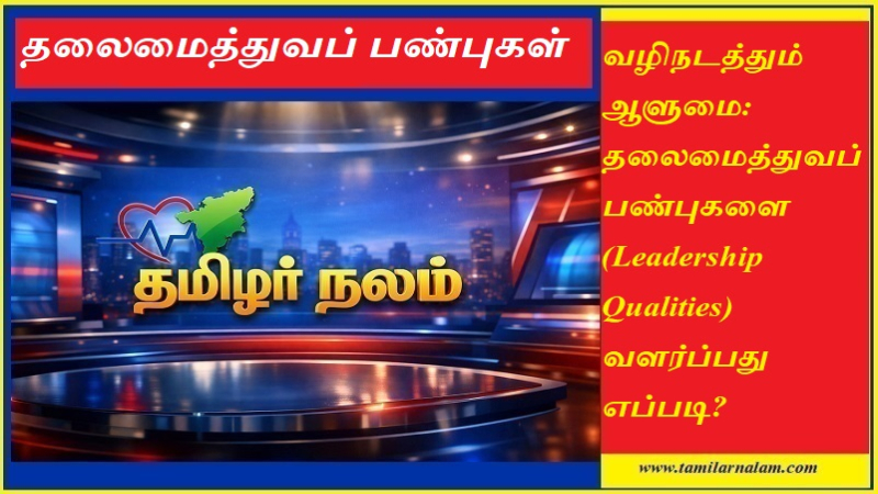 ஒரு சிறந்த தலைவனாக மாறுவது எப்படி? தலைமைத்துவப் பண்புகளை வளர்க்க 10 வழிகள்! | Tamilarnalam